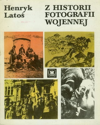Z historii fotografii wojennej - Henryk Latoś