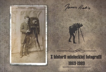 Z historii mieleckiej fotografii 1869-1989 - Janusz Halisz