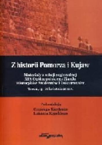Z historii Pomorza i Kujaw. Materiały z sekcji regionalnej XIX Ogólnopolskiego Zjazdu Historyków Studentów i Doktorantów. Toruń, 13–16 kwietnia 2011 r. - praca zbiorowa