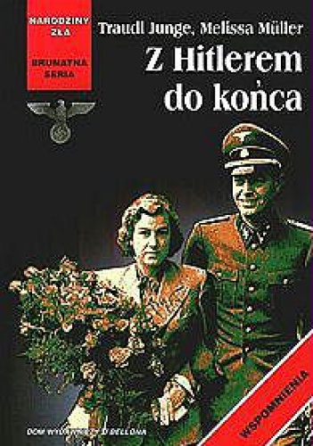 Z Hitlerem do końca: wyznania osobistej sekretarki wodza III Rzeszy - Traudl (Gertraud) Junge, Melissa Müller