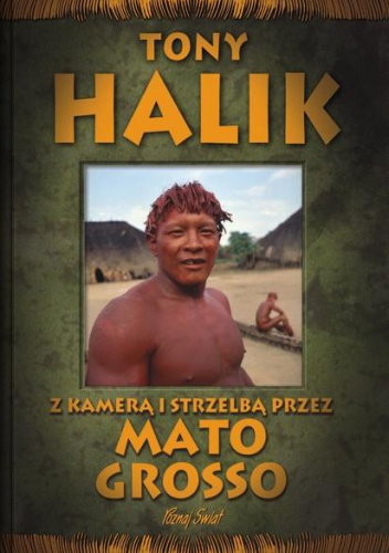 Z kamerą i strzelbą przez Mato Grosso - Tony Halik