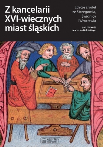 Z kancelarii XVI–wiecznych miast śląskich (edycja źródeł ze Strzegomia, Świdnicy i Wrocławia) - praca zbiorowa, Mateusz Goliński