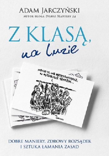 Z klasą, na luzie. Dobre maniery, zdrowy rozsądek i sztuka łamania zasad - Adam Jarczyński