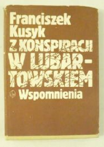 Z konspiracji w Lubartowskiem. Wspomnienia - Franciszek Kusyk
