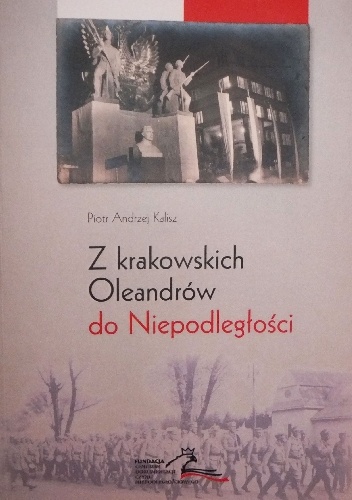 Z krakowskich Oleandrów do Niepodległości - Piotr Andrzej Kalisz