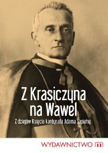 Z Krasiczyna na Wawel. Z dziejów księcia kardynała Adama Sapiehy - Żaneta Niedbała