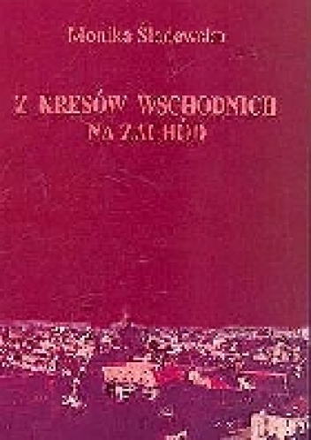 Z kresów wschodnich na zachód - Monika Śladowska