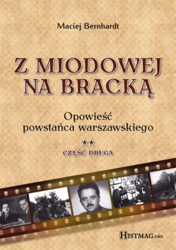 Z Miodowej na Bracką. Opowieść powstańca warszawskiego. Część II - Maciej Bernhardt