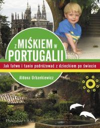 Z Miśkiem w Portugalii. Jak łatwo i tanio podróżować z dzieckiem po świecie - Aldona Urbankiewicz
