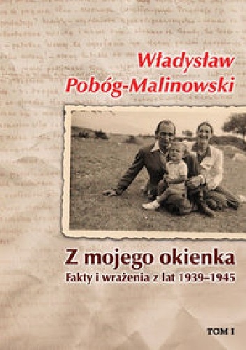 Z mojego okienka. Fakty i wrażenia z lat 1939-1945. Tom I 1939-1940 - Władysław Pobóg-Malinowski