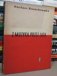 Z muzyką przez lata - zbiór esejów - Stefan Kisielewski