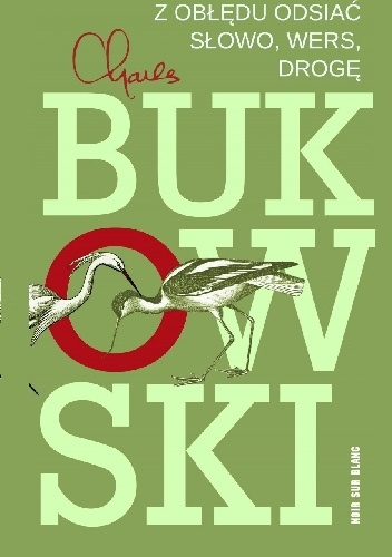 Z obłędu odsiać słowo, wers, drogę - Charles Bukowski