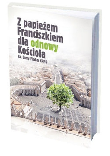 Z papieżem Franciszkiem dla odnowy Kościoła - Barry Fischer CPPS