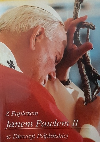 Z Papieżem Janem Pawłem II w Diecezji Pelplińkiej - Tadeusz Borcz