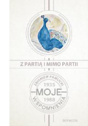 Z partią i mimo partii. Moje wspomnienia 1935-1988 - Zbigniew Pawlicki