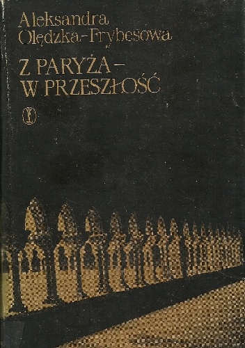 Z Paryża - W przeszłość: Wędrówki po Europie - Aleksandra Olędzka-Frybesowa