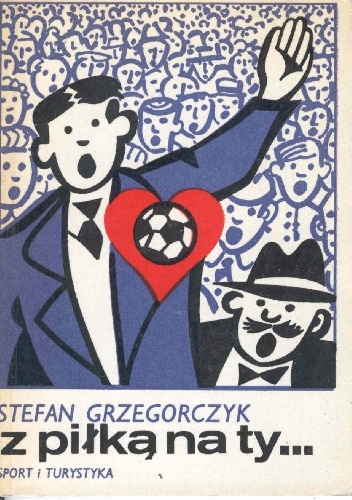 Z piłką na ty... - Stefan Grzegorczyk