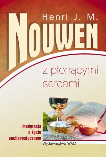 Z płonącymi sercami. Medytacja o życiu eucharystycznym - Henri J. M. Nouwen
