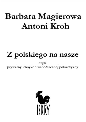 Z polskiego na nasze, czyli prywatny leksykon współczesnej polszczyzny - Antoni Kroh, Barbara Magierowa