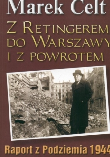 Z Retingerem do Warszawy i z powrotem. Raport z Podziemia 1944 - Marek Celt