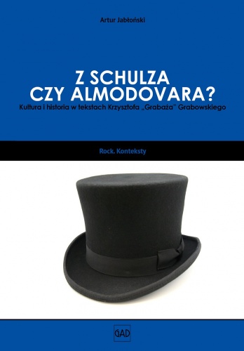 Z Schulza czy Almodovara? Kultura i historia w tekstach Krzysztofa „Grabaża” Grabowskiego - Artur Jabłoński