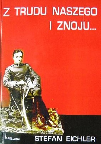 Z trudu naszego i znoju... - Stefan Eichler