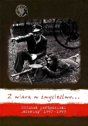 Z wiarą w zwycięstwo... Oddział partyzancki 'Wiarusy" 1947-1949 - Dawid Golik