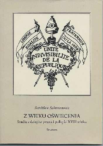Z wieku Oświecenia. Studia z dziejów prawa i polityki XVIII wieku - Stanisław Salmonowicz