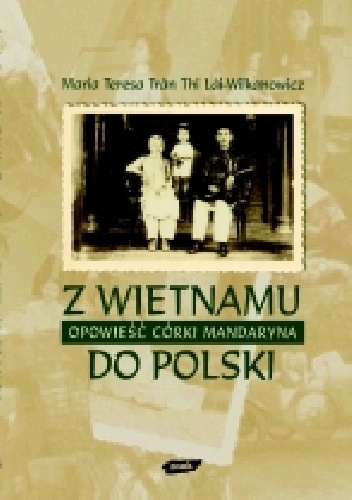 Z Wietnamu do Polski. Opowieść córki mandaryna - M.Teresa Tran Thi Lei-Wilkanowicz