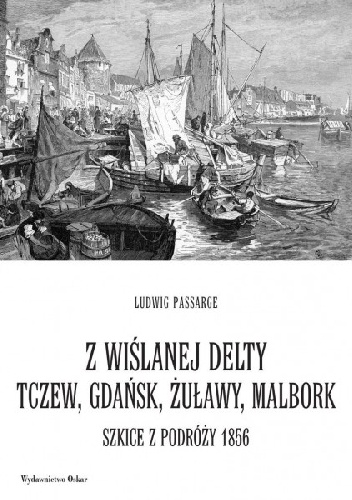 Z wiślanej delty. Tczew, Gdańsk, Żuławy, Malbork. Szkice z podróży 1856 - Ludwig Passarge