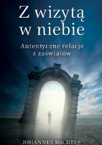 Z wizytą w niebie. Autentyczne relacje z zaświatów - Johannes Michels