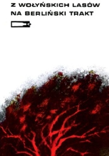 Z wołyńskich lasów na berliński trakt - Józef Czerwiński