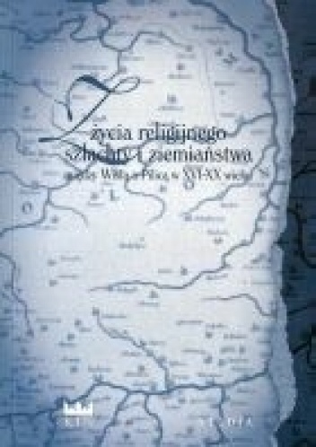 Z życia religijnego szlachty i ziemiaństwa między Wisłą a Pilicą w XVI-XX wieku