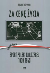 Za cenę życia. Sport Polski Walczącej 1939-1945 - Tuszyński Bogdan - Bogdan Tuszyński