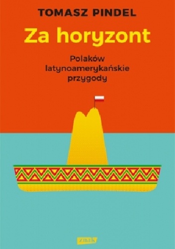 Za horyzont. Polaków latynoamerykańskie przygody - Tomasz Pindel
