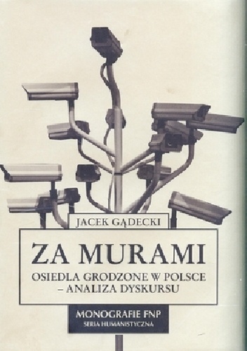 Za murami. Osiedla grodzone w Polsce - analiza dyskursu - Jacek Gądecki