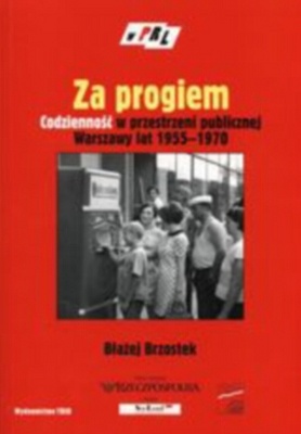 za progiem. Życie codzienne w przestrzeni publicznej Warszawy lat 1955-1970 - Błażej Brzostek