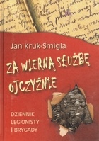 Za wierną służbę Ojczyźnie. Dziennik legionisty I Brygady - Jan Kruk-Śmigla