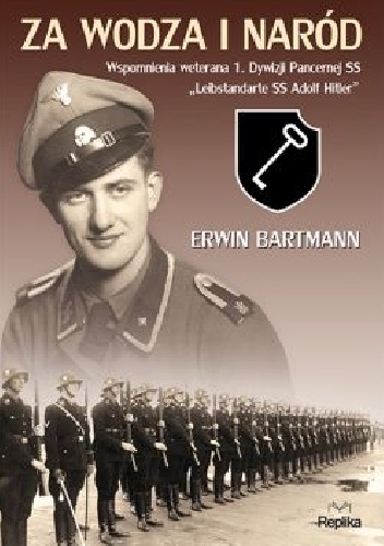 Za wodza i naród. Wspomnienia weterana 1. Dywizji Pancernej SS Leibstandarte SS Adolf Hitler. - Erwin Bartmann