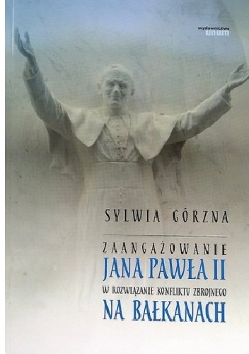 Zaangażowanie Jana Pawła II w rozwiązanie konfliktu zbrojnego na Bałkanach - Sylwia Górzna