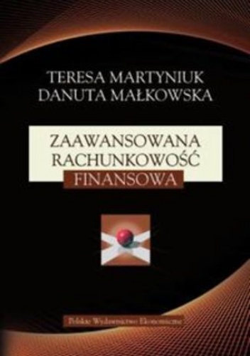 Zaawansowana rachunkowość finansowa - Teresa Martyniuk, Danuta Małkowska