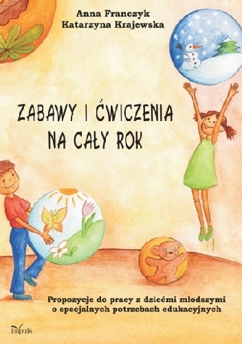Zabawy i ćwiczenia na cały rok. Propozycje do pracy z dziećmi młodszymi o specjalnych potrzebach edukacyjnych - Katarzyna Krajewska, Anna Franczyk