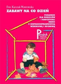 Zabawy na co dzień. Poradnik dla rodziców i nauczycieli dzieci z niepełnosprawnością ruchową i wzrokową - Ewa Kurczak-Wawrowska