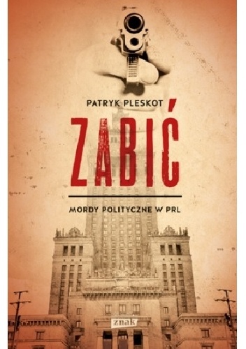Zabić. Mordy polityczne PRL - Patryk Pleskot