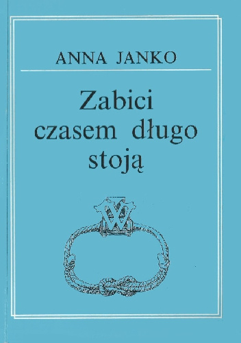 Zabici czasem długo stoją - Anna Janko