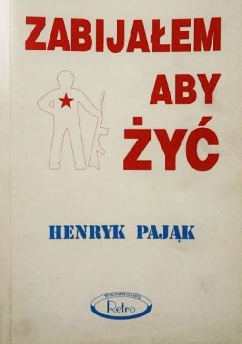 Zabijałem aby żyć - Henryk Pająk