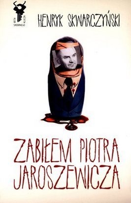 Zabiłem Piotra Jaroszewicza - Henryk Skwarczyński