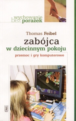 Zabójca w dziecinnym pokoju. Przemoc i gry komputerowe - Thomas Feibel