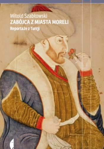 Zabójca z miasta moreli. Reportaże z Turcji - Witold Szabłowski