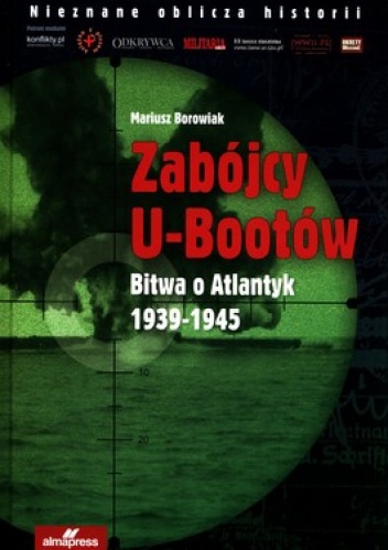 Zabójcy U-Bootów. Bitwa o Atlantyk 1939-1945 - Mariusz Borowiak